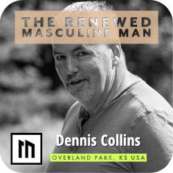 The Renewed Masculine Man - Mens Mentoring with Dennis Collins from Overland Park, KS USA