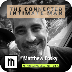 The Connected Intimate Man - Mens Mentoring with Matthew Epsky from Minneapolis, MN USA