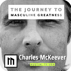 Experience The Journey To Masculine Greatness with Charles McKeever from Austin, TX USA