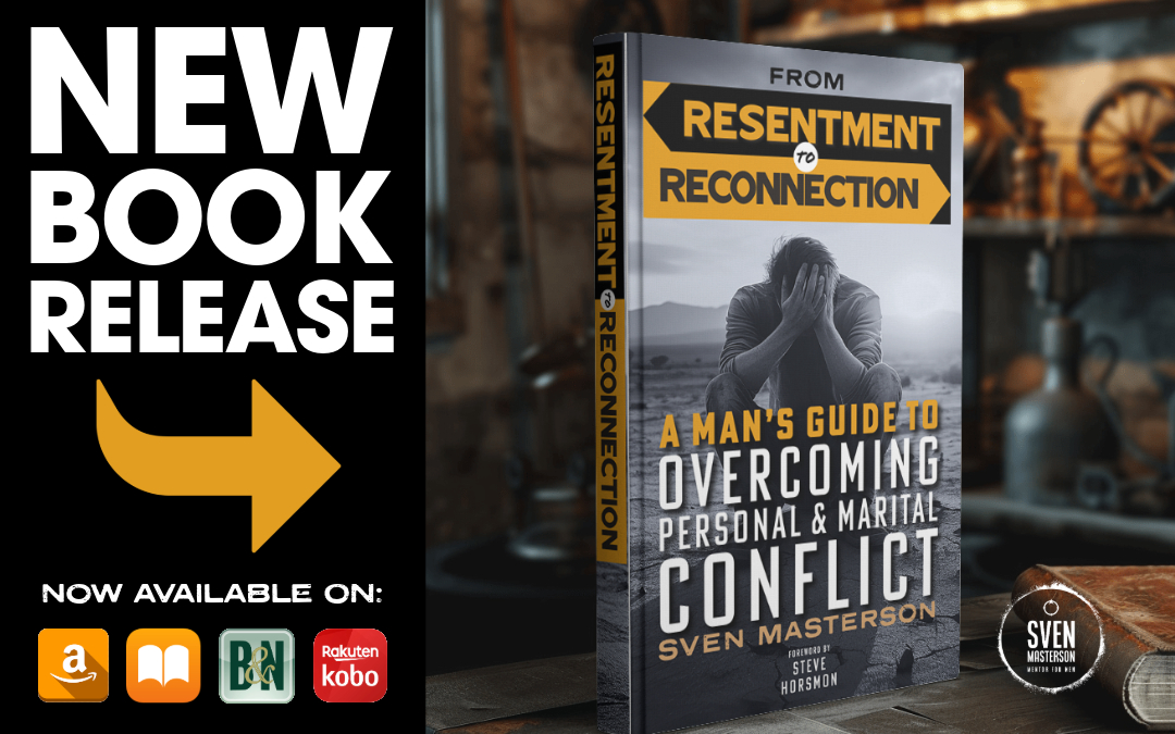 From Resentment To Reconnection: A Man's Guide to Overcoming Personal & Marital Conflict - Foreword by Steve Horsmon of GoodGuys2GreatMen